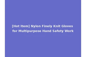 [Hot Item] Nylon Finely Knit Gloves for Multipurpose Hand Safety Work