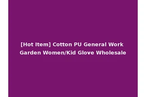 [Hot Item] Cotton PU General Work Garden Women/Kid Glove Wholesale