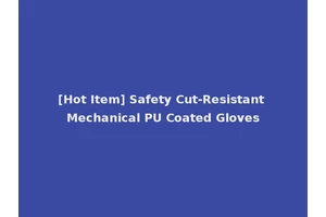 [Hot Item] Safety Cut-Resistant Mechanical PU Coated Gloves