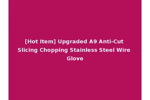 [Hot Item] Upgraded A9 Anti-Cut Slicing Chopping Stainless Steel Wire Glove