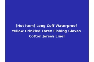 [Hot Item] Long Cuff Waterproof Yellow Crinkled Latex Fishing Gloves Cotton Jersey Liner