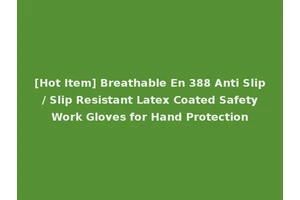 [Hot Item] Breathable En 388 Anti Slip / Slip Resistant Latex Coated Safety Work Gloves for Hand Protection