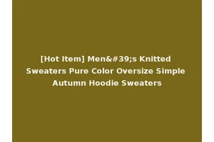 [Hot Item] Men's Knitted Sweaters Pure Color Oversize Simple Autumn Hoodie Sweaters