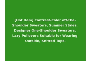 [Hot Item] Contrast-Color off-The-Shoulder Sweaters, Summer Styles. Designer One-Shoulder Sweaters, Lazy Pullovers Suitable for Wearing Outside, Knitted Tops.
