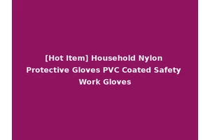 [Hot Item] Household Nylon Protective Gloves PVC Coated Safety Work Gloves