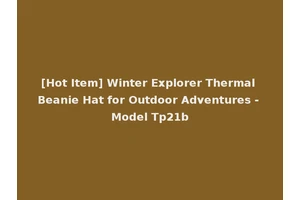 [Hot Item] Winter Explorer Thermal Beanie Hat for Outdoor Adventures - Model Tp21b