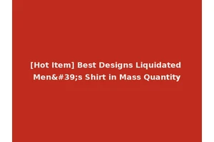 [Hot Item] Best Designs Liquidated Men's Shirt in Mass Quantity