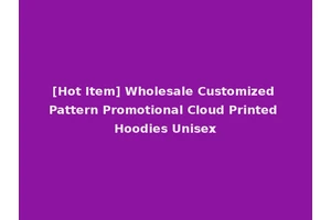 [Hot Item] Wholesale Customized Pattern Promotional Cloud Printed Hoodies Unisex