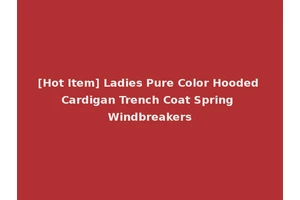 [Hot Item] Ladies Pure Color Hooded Cardigan Trench Coat Spring Windbreakers