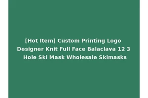 [Hot Item] Custom Printing Logo Designer Knit Full Face Balaclava 12 3 Hole Ski Mask Wholesale Skimasks