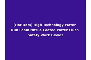 [Hot Item] High Technology Water Run Foam Nitrile Coated Water Flush Safety Work Gloves