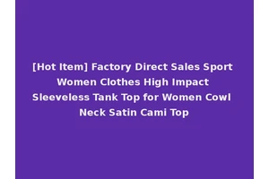 [Hot Item] Factory Direct Sales Sport Women Clothes High Impact Sleeveless Tank Top for Women Cowl Neck Satin Cami Top