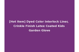 [Hot Item] Dyed Color Interlock Liner, Crinkle Finish Latex Coated Kids Garden Glove