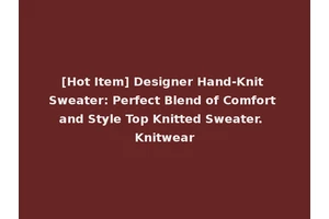 [Hot Item] Designer Hand-Knit Sweater: Perfect Blend of Comfort and Style Top Knitted Sweater. Knitwear