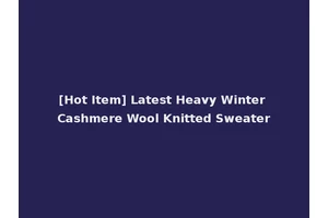 [Hot Item] Latest Heavy Winter Cashmere Wool Knitted Sweater