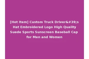 [Hot Item] Custom Truck Driver's Hat Embroidered Logo High Quality Suede Sports Sunscreen Baseball Cap for Men and Women