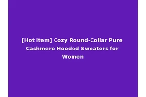 [Hot Item] Cozy Round-Collar Pure Cashmere Hooded Sweaters for Women