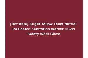 [Hot Item] Bright Yellow Foam Niitriel 3/4 Coated Sanitation Worker Hi-Vis Safety Work Glove