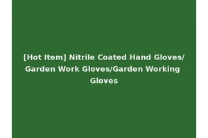 [Hot Item] Nitrile Coated Hand Gloves/Garden Work Gloves/Garden Working Gloves