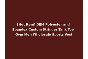 [Hot Item] OEM Polyester and Spandex Custom Stringer Tank Top Gym Men Wholesale Sports Vest