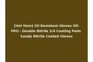 [Hot Item] Oil Resistant Gloves Oil-PRO - Double Nitrile 3/4 Coating Palm Sandy Nitrile Coated Gloves