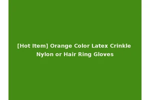 [Hot Item] Orange Color Latex Crinkle Nylon or Hair Ring Gloves