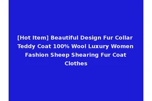 [Hot Item] Beautiful Design Fur Collar Teddy Coat 100% Wool Luxury Women Fashion Sheep Shearing Fur Coat Clothes