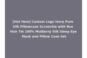 [Hot Item] Custom Logo Ivory Pure Silk Pillowcase Scrunchie with Box Hair Tie 100% Mulberry Silk Sleep Eye Mask and Pillow Case Set