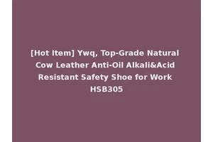[Hot Item] Ywq, Top-Grade Natural Cow Leather Anti-Oil Alkali&Acid Resistant Safety Shoe for Work HSB305