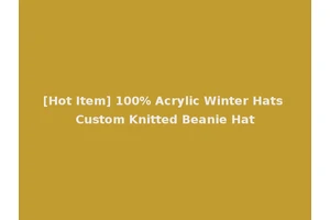[Hot Item] 100% Acrylic Winter Hats Custom Knitted Beanie Hat