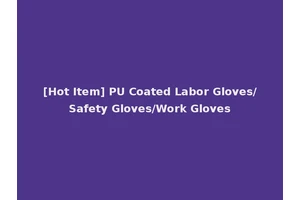 [Hot Item] PU Coated Labor Gloves/Safety Gloves/Work Gloves