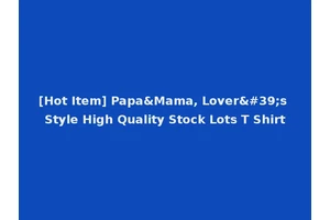 [Hot Item] Papa&Mama, Lover's Style High Quality Stock Lots T Shirt