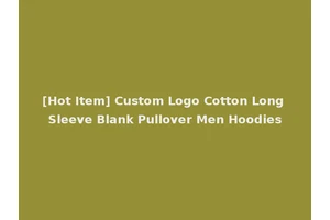 [Hot Item] Custom Logo Cotton Long Sleeve Blank Pullover Men Hoodies