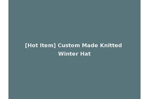[Hot Item] Custom Made Knitted Winter Hat