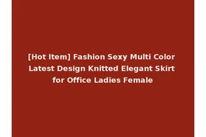 [Hot Item] Fashion Sexy Multi Color Latest Design Knitted Elegant Skirt for Office Ladies Female