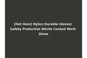 [Hot Item] Nylon Durable Gloves/ Safety Protective Nitrile Coated Work Glove