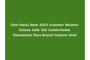 [Hot Item] New 2023 Summer Women Unisex Side Slit Comfortable Sleeveless Tees Brand Custom Vest