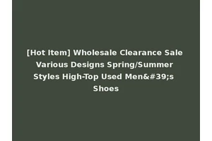 [Hot Item] Wholesale Clearance Sale Various Designs Spring/Summer Styles High-Top Used Men's Shoes