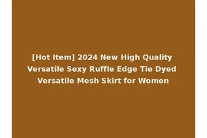 [Hot Item] 2024 New High Quality Versatile Sexy Ruffle Edge Tie Dyed Versatile Mesh Skirt for Women