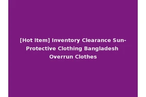 [Hot Item] Inventory Clearance Sun-Protective Clothing Bangladesh Overrun Clothes