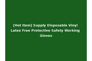 [Hot Item] Supply Disposable Vinyl Latex Free Protective Safety Working Gloves