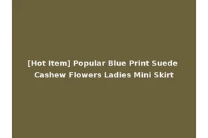 [Hot Item] Popular Blue Print Suede Cashew Flowers Ladies Mini Skirt
