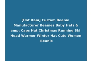 [Hot Item] Custom Beanie Manufacturer Beanies Baby Hats &amp; Caps Hat Christmas Running Ski Head Warmer Winter Hat Cute Women Beanie