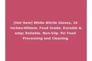 [Hot Item] White Nitrile Gloves, 16 Inches/400mm. Food Grade. Durable &amp; Reliable. Non-Slip. for Food Processing and Cleaning.