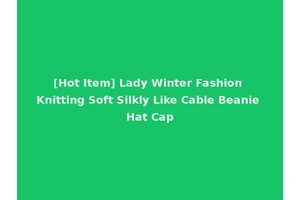 [Hot Item] Lady Winter Fashion Knitting Soft Silkly Like Cable Beanie Hat Cap