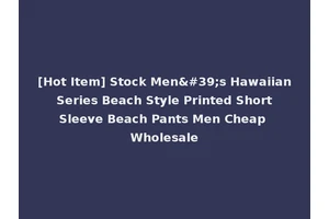 [Hot Item] Stock Men's Hawaiian Series Beach Style Printed Short Sleeve Beach Pants Men Cheap Wholesale