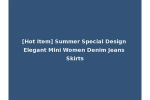 [Hot Item] Summer Special Design Elegant Mini Women Denim Jeans Skirts