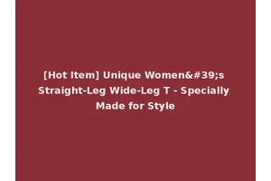 [Hot Item] Unique Women's Straight-Leg Wide-Leg T - Specially Made for Style