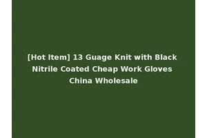 [Hot Item] 13 Guage Knit with Black Nitrile Coated Cheap Work Gloves China Wholesale