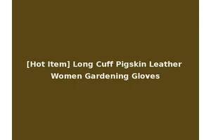[Hot Item] Long Cuff Pigskin Leather Women Gardening Gloves